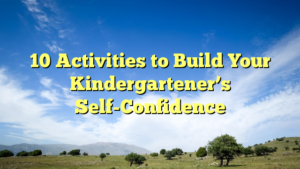 Read more about the article 10 Activities to Build Your Kindergartener’s Self-Confidence