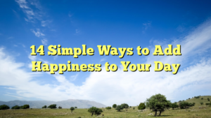 Read more about the article 14 Simple Ways to Add Happiness to Your Day
