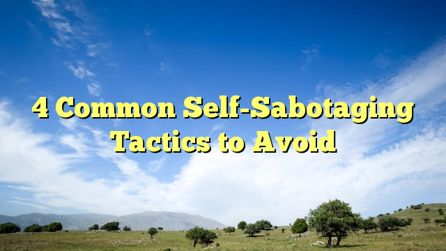 Read more about the article 4 Common Self-Sabotaging Tactics to Avoid