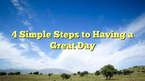 Read more about the article 4 Simple Steps to Having a Great Day