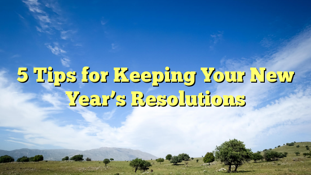 Read more about the article 5 Tips for Keeping Your New Year’s Resolutions