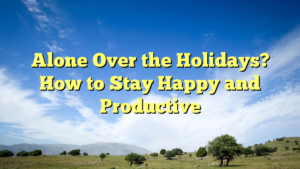 Read more about the article Alone Over the Holidays? How to Stay Happy and Productive