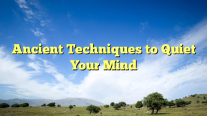 Read more about the article Ancient Techniques to Quiet Your Mind