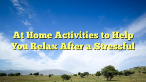 Read more about the article At Home Activities to Help You Relax After a Stressful