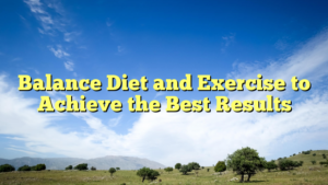 Read more about the article Balance Diet and Exercise to Achieve the Best Results