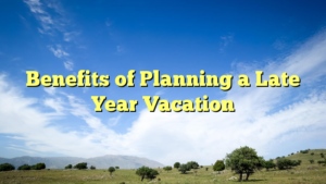 Read more about the article Benefits of Planning a Late Year Vacation