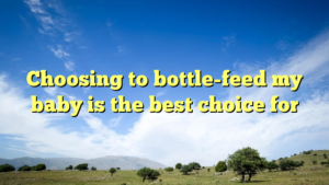Read more about the article Choosing to bottle-feed my baby is the best choice for