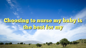 Read more about the article Choosing to nurse my baby is the best for my