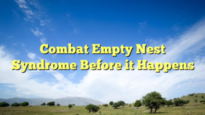 Read more about the article Combat Empty Nest Syndrome Before it Happens