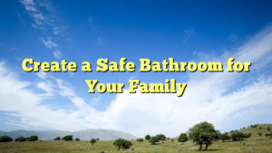 Read more about the article Create a Safe Bathroom for Your Family