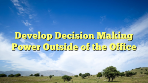 Read more about the article Develop Decision Making Power Outside of the Office