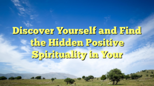 Read more about the article Discover Yourself and Find the Hidden Positive Spirituality in Your