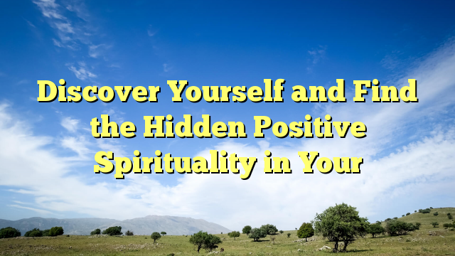 Read more about the article Discover Yourself and Find the Hidden Positive Spirituality in Your