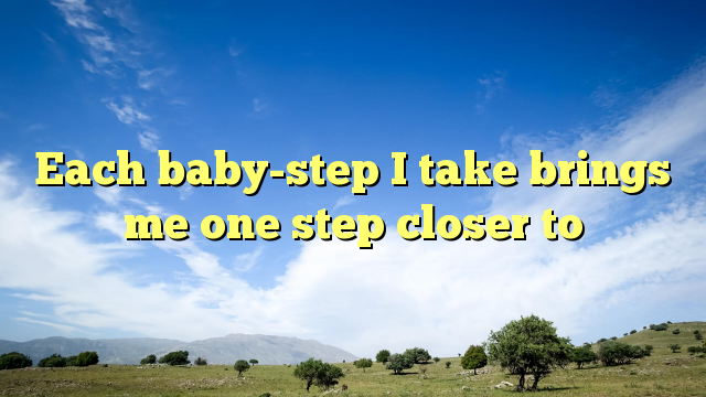 Read more about the article Each baby-step I take brings me one step closer to