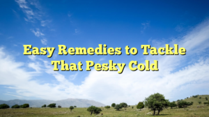 Read more about the article Easy Remedies to Tackle That Pesky Cold