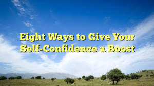 Read more about the article Eight Ways to Give Your Self-Confidence a Boost