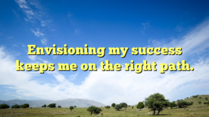 Read more about the article Envisioning my success keeps me on the right path.