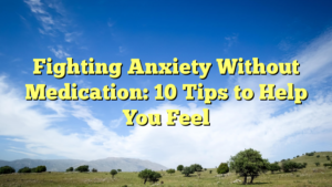 Read more about the article Fighting Anxiety Without Medication: 10 Tips to Help You Feel