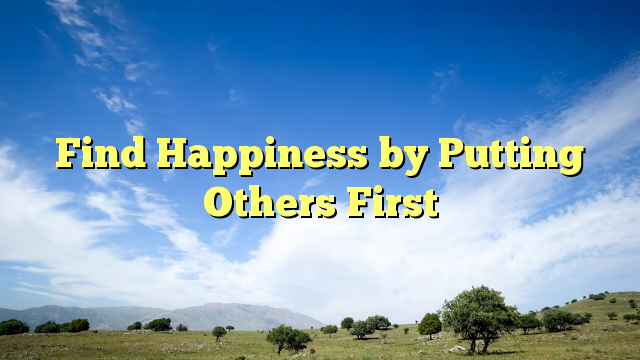 Read more about the article Find Happiness by Putting Others First