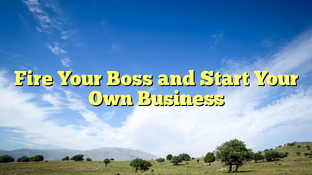 Read more about the article Fire Your Boss and Start Your Own Business