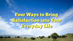 Read more about the article Four Ways to Bring Satisfaction into Your Everyday Life