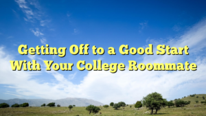 Read more about the article Getting Off to a Good Start With Your College Roommate