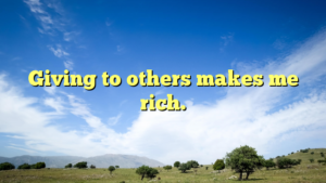 Read more about the article Giving to others makes me rich.