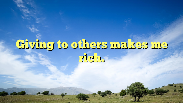 Read more about the article Giving to others makes me rich.