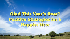 Read more about the article Glad This Year’s Over? Positive Strategies for a Happier New