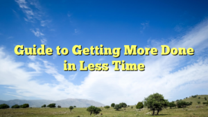 Read more about the article Guide to Getting More Done in Less Time