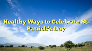 Read more about the article Healthy Ways to Celebrate St. Patrick’s Day