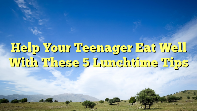 Read more about the article Help Your Teenager Eat Well With These 5 Lunchtime Tips