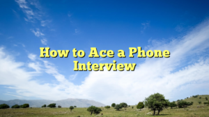 Read more about the article How to Ace a Phone Interview