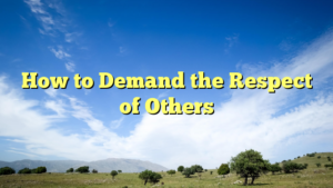 Read more about the article How to Demand the Respect of Others