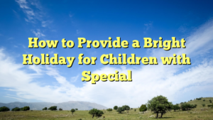 Read more about the article How to Provide a Bright Holiday for Children with Special