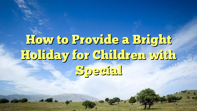 Read more about the article How to Provide a Bright Holiday for Children with Special