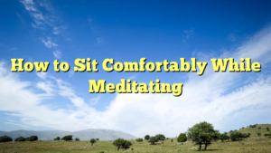 Read more about the article How to Sit Comfortably While Meditating