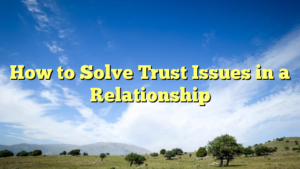 Read more about the article How to Solve Trust Issues in a Relationship