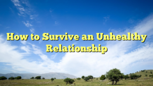 Read more about the article How to Survive an Unhealthy Relationship