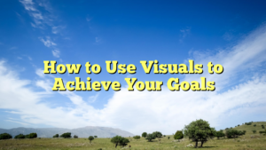 Read more about the article How to Use Visuals to Achieve Your Goals