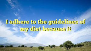 Read more about the article I adhere to the guidelines of my diet because it
