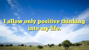 Read more about the article I allow only positive thinking into my life.