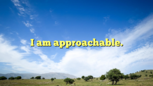 Read more about the article I am approachable.
