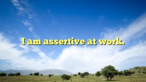 Read more about the article I am assertive at work.