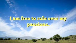 Read more about the article I am free to rule over my passions.