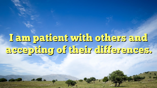 Read more about the article I am patient with others and accepting of their differences.