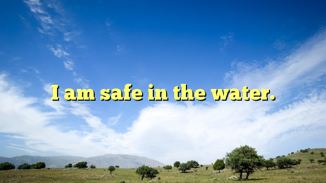 Read more about the article I am safe in the water.