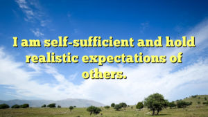 Read more about the article I am self-sufficient and hold realistic expectations of others.