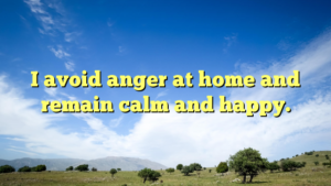 Read more about the article I avoid anger at home and remain calm and happy.