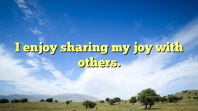 Read more about the article I enjoy sharing my joy with others.